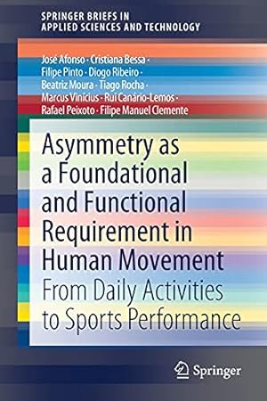 Seller image for Asymmetry as a Foundational and Functional Requirement in Human Movement: From Daily Activities to Sports Performance (SpringerBriefs in Applied Sciences and Technology) by Afonso, Jos ©, Bessa, Cristiana, Pinto, Filipe, Ribeiro, Diogo, Moura, Beatriz, Rocha, Tiago, Vin ­cius, Marcus, Can ¡rio-Lemos, Rui, Peixoto, Rafael, Clemente, Filipe Manuel [Paperback ] for sale by booksXpress
