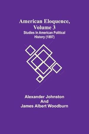 Bild des Verkufers fr American Eloquence, Volume 3; Studies In American Political History (1897) [Soft Cover ] zum Verkauf von booksXpress