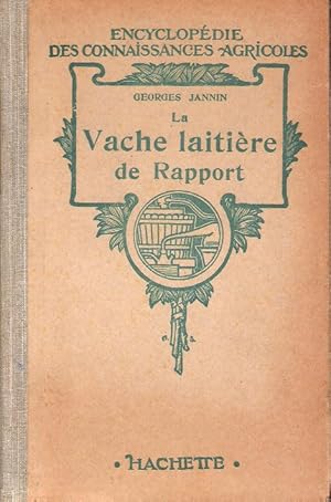 La vache laitière de rapport : Description - Races - Choix - Sélection - Alimentation - Hygiène -...