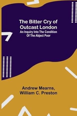 Image du vendeur pour The Bitter Cry of Outcast London; An Inquiry into the Condition of the Abject Poor [Soft Cover ] mis en vente par booksXpress