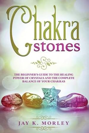 Immagine del venditore per Chakra Stones: The Beginner's Guide to the Healing Power of Crystals and the Complete Balance of Your Chakras by Morley, Jay K [Paperback ] venduto da booksXpress
