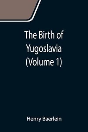 Imagen del vendedor de The Birth of Yugoslavia (Volume 1) by Baerlein, Henry [Paperback ] a la venta por booksXpress