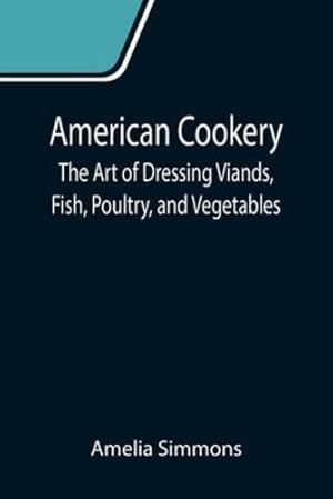 Seller image for American Cookery: The Art of Dressing Viands, Fish, Poultry, and Vegetables [Soft Cover ] for sale by booksXpress