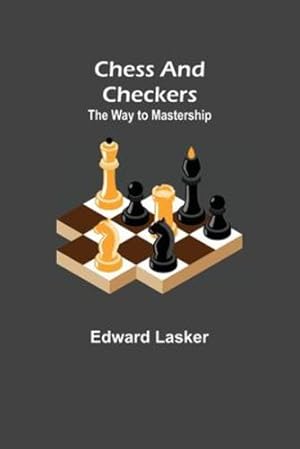 Seller image for Chess and Checkers: The Way to Mastership by Lasker, Edward [Paperback ] for sale by booksXpress