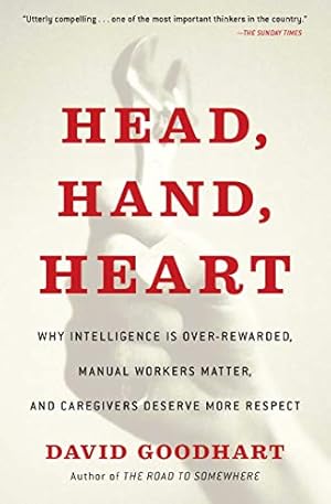 Seller image for Head, Hand, Heart: Why Intelligence Is Over-Rewarded, Manual Workers Matter, and Caregivers Deserve More Respect by Goodhart, David [Paperback ] for sale by booksXpress