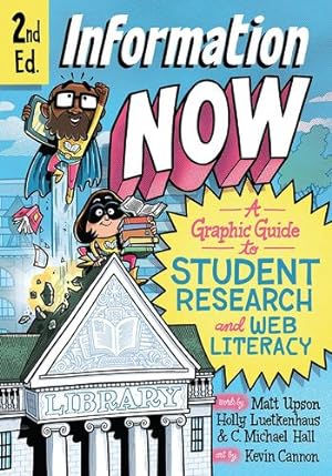 Seller image for Information Now, Second Edition: A Graphic Guide to Student Research and Web Literacy by Upson, Matt, Reiter, Holly, Hall, C. Michael, Cannon, Kevin [Paperback ] for sale by booksXpress