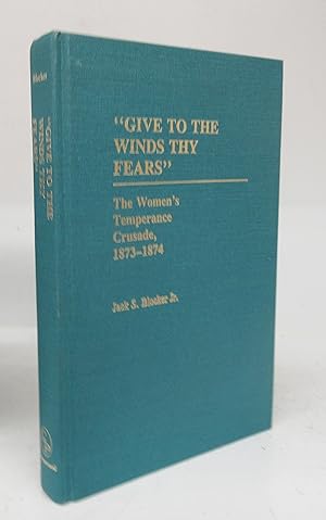 Bild des Verkufers fr "Give to the Winds Thy Fears" The Women's Temperance Crusade, 1873-1874 zum Verkauf von Attic Books (ABAC, ILAB)