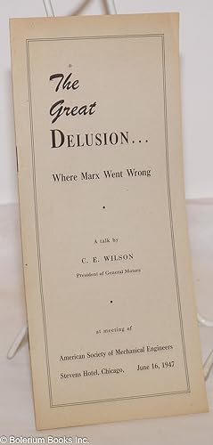The great delusion. where Marx went wrong, a talk. at meeting of American Society of Mechanical E...