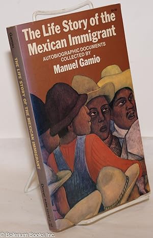 Bild des Verkufers fr The Life Story of the Mexican Immigrant; autobiographic documents, with a new introduction by Paul S. Taylor zum Verkauf von Bolerium Books Inc.