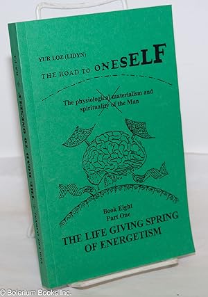 The Road to Oneself; The Physiological Materialism and Spirituality of the Man. Book Eight, Part ...