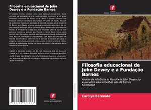 Seller image for Filosofia educacional de John Dewey e a Fundao Barnes : Anlise da influncia da filosofia de John Dewey na experincia educacional da arte da Barnes Foundation for sale by AHA-BUCH GmbH