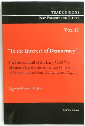 Seller image for In the Interest of Democracy": The Rise and Fall of the Early Cold War Alliance Between the American Federation of Labor and the Central Intelligence Agency (Trade Unions Past, Present and Future, Volume 13) for sale by PsychoBabel & Skoob Books