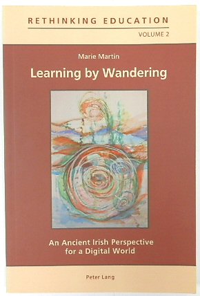 Learning by Wandering: An Ancient Irish Perspective for a Digital World (Rethinking Education, Vo...