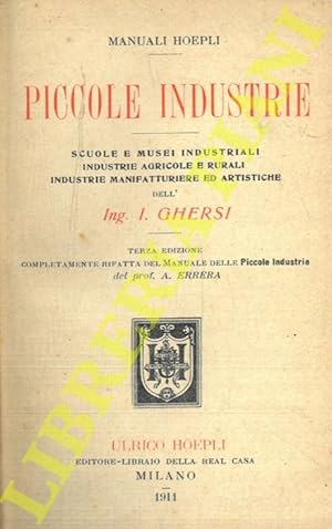 Image du vendeur pour Piccole industrie. Scuole e musei industriali. Industrie agricole e rurali. Industrie manifatturiere ed artistiche. Terza edizione completamente rifatta del 'Manuale delle piccole industrie' del Prof. A. Errera. mis en vente par Libreria Piani