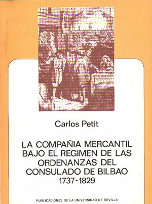 LA COMPAÑÍA MERCANTIL BAJO EL REGIMEN DE LAS ORDENANZAS DEL CONSULADO DE BILBAO. 1737-1829