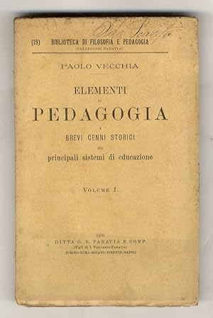 Elementi di pedagogia e brevi cenni storici sui principali sistemi di educazione. Volume I. 1a ri...