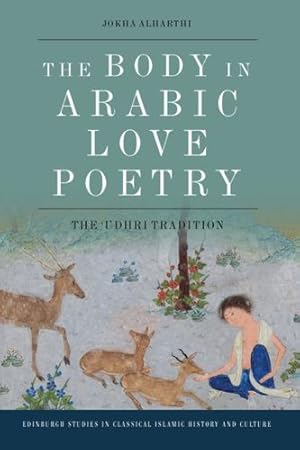 Seller image for The Body in Arabic Love Poetry: The â  Udhri Tradition (Edinburgh Studies in Classical Islamic History and Culture) by Alharthi, Jokha [Hardcover ] for sale by booksXpress