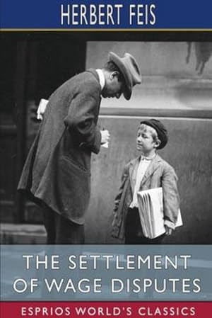 Bild des Verkufers fr The Settlement of Wage Disputes (Esprios Classics) by Feis, Herbert [Paperback ] zum Verkauf von booksXpress