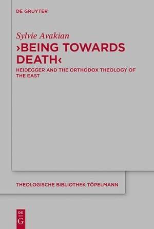 Seller image for Being Towards Death: Heidegger and the Orthodox Theology of the East (Theologische Bibliothek T ¶pelmann) by Avakian, Sylvie [Hardcover ] for sale by booksXpress