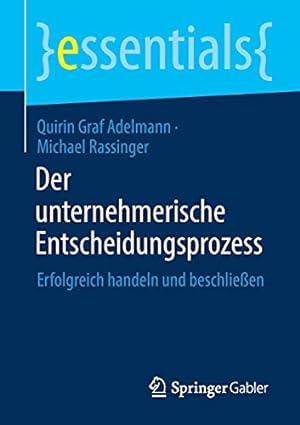 Seller image for Der unternehmerische Entscheidungsprozess: Erfolgreich handeln und beschlieen (essentials) (German Edition) by Graf Adelmann, Quirin, Rassinger, Michael [Paperback ] for sale by booksXpress