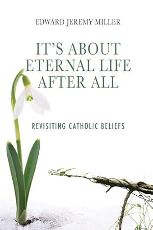Seller image for It's About Eternal Life After All: Revisiting Catholic Beliefs by Miller, Edward Jeremy [Paperback ] for sale by booksXpress