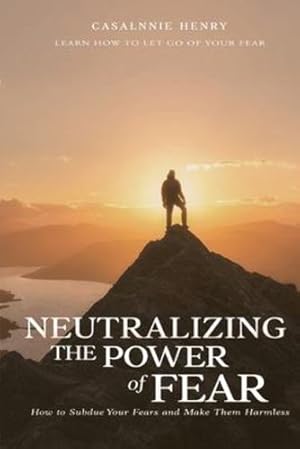 Bild des Verkufers fr Neutralizing The Power of Fear: How to Subdue Your Fears and Make Them Harmless by Henry, Casalnie O [Paperback ] zum Verkauf von booksXpress