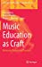 Image du vendeur pour Music Education as Craft: Reframing Theories and Practices (Landscapes: the Arts, Aesthetics, and Education, 30) [Hardcover ] mis en vente par booksXpress