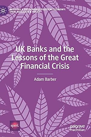Seller image for UK Banks and the Lessons of the Great Financial Crisis (Building a Sustainable Political Economy: SPERI Research & Policy) by Barber, Adam [Hardcover ] for sale by booksXpress
