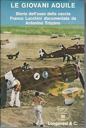 LE GIOVANI AQUILE - STORIA DELL'ASSO DELLA CACCIA FRANCO LUCCHINI DOCUMENTATA DA ANTONINO TRIZZIN...