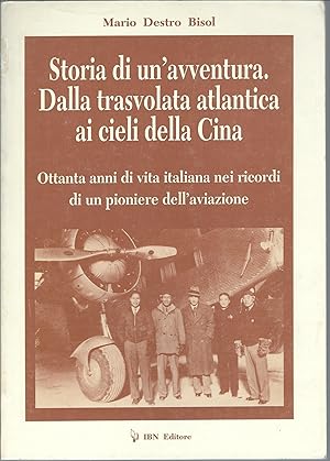 STORIA DI UN'AVVENTURA. DALLA TRASVOLATA ATLANTICA AI CIELI DELLA CINA OTTANTA ANNI DI VITA ITALI...