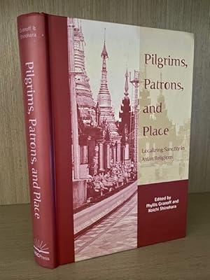 Pilgrims, Patrons, and Place. Localizing Sanctity in Asian Religions