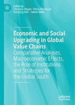 Bild des Verkufers fr Economic and Social Upgrading in Global Value Chains : Comparative Analyses, Macroeconomic Effects, the Role of Institutions and Strategies for the Global South zum Verkauf von AHA-BUCH GmbH