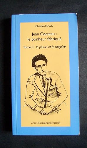 Jean Cocteau : Le bonheur fabriqué - Tome II : Le pluriel et le singulier -