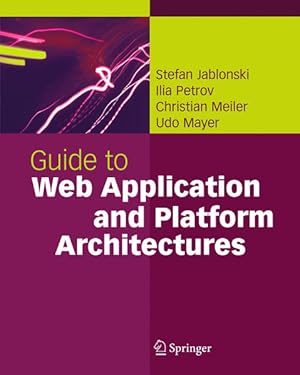 Seller image for Guide to Web Application and Platform Architectures. [Springer Professional Computing]. for sale by Antiquariat Thomas Haker GmbH & Co. KG