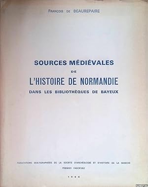 Seller image for Sources mdivales de l'histoire de Normandie dans les bibliothques de Bayeaux for sale by Klondyke