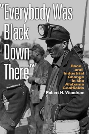 Seller image for Everybody Was Black Down There: Race and Industrial Change in the Alabama Coalfields (Politics and Culture in the Twentieth-Century South Ser.) by Woodrum, Robert H. [Paperback ] for sale by booksXpress