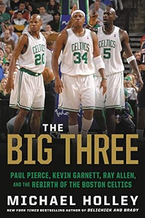 Seller image for The Big Three: Paul Pierce, Kevin Garnett, Ray Allen, and the Rebirth of the Boston Celtics by Holley, Michael [Paperback ] for sale by booksXpress
