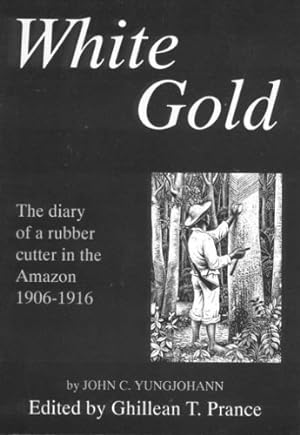 Seller image for White Gold: The Diary of a Rubber Cutter in the Amazon 1906 - 1916 by Yungjohann, John C. [Paperback ] for sale by booksXpress