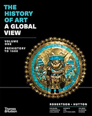 Image du vendeur pour The History of Art: A Global View: Prehistory to 1500 (Volume 1) by Robertson, Jean, Hutton, Deborah, Colburn, Cynthia, Harmansah,   m ¼r, Kjellgren, Eric, Koontz, Rex, Lee, De-nin, Luttikhuizen, Henry, Palmer, Allison Lee, Sloboda, Stacey, Blackmun Vison  , Monica [Paperback ] mis en vente par booksXpress