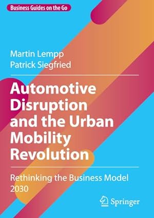 Immagine del venditore per Automotive Disruption and the Urban Mobility Revolution : Rethinking the Business Model 2030 venduto da AHA-BUCH GmbH