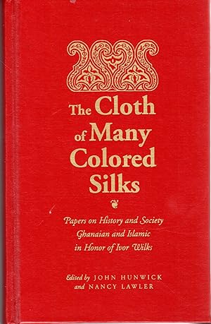 Seller image for The Cloth of Many Colored Silks. Papers on History and Society Ghanaian and Islamic in Honor of Ivor Wilks for sale by Dorley House Books, Inc.