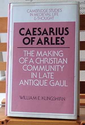 Caesarius of Arles: The Making of a Christian Community in Late Antique Gaul: 22 (Cambridge Studi...