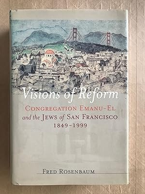 Visions of Reform; Congregation Emanu-el and the Jews of San Francisco, 1849-1999