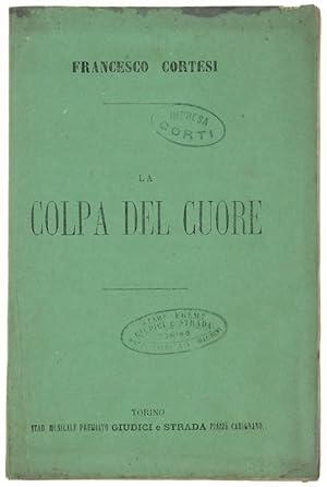 LA COLPA DEL CUORE. Dramma lirico in 4 parti posto in musica dal Maestro cav. Francesco Cortesi, ...