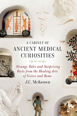 Seller image for A Cabinet of Ancient Medical Curiosities: Strange Tales and Surprising Facts from the Healing Arts of Greece and Rome (Hardback or Cased Book) for sale by BargainBookStores