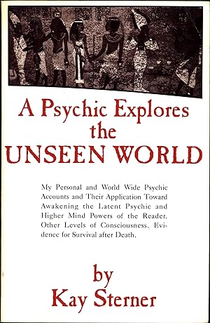 A Psychic Explores the Unseen World / My Personal and World Wide Psychic Accounts and Their Appli...