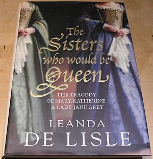 Seller image for The Sisters who would be Queen. The tragedy of Mary, Katherine and Lady Jane Grey. for sale by powellbooks Somerset UK.