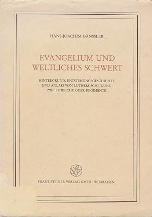 Evangelium und weltliches Schwert : Hintergrund, Entstehungsgeschichte u. Anlass von Luthers Sche...