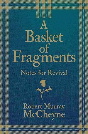 Imagen del vendedor de A Basket of Fragments. Notes for Revival by Robert Murray McCheyne a la venta por James A. Dickson Books