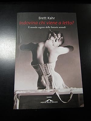 Seller image for Kahr Brett. Indovina chi viene a letto? Il mondo segreto delle fantasie sessuali. Ponte alle Grazie 2007. for sale by Amarcord libri